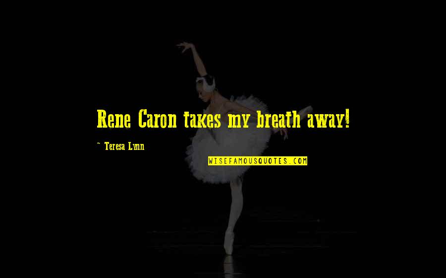 Ambudkar Cotton Quotes By Teresa Lynn: Rene Caron takes my breath away!