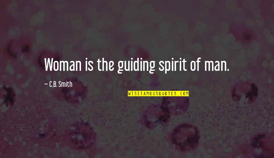 Ambulance Girl Quotes By C.B. Smith: Woman is the guiding spirit of man.