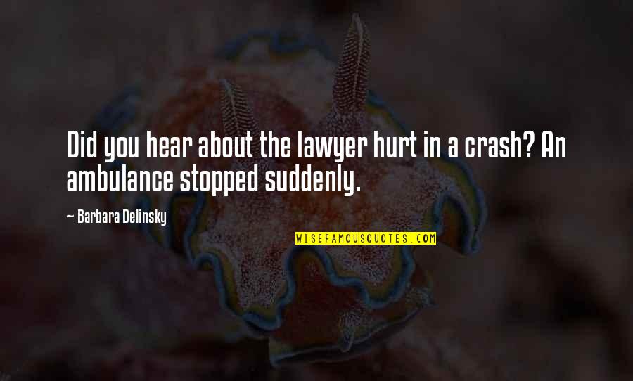 Ambulance Quotes By Barbara Delinsky: Did you hear about the lawyer hurt in