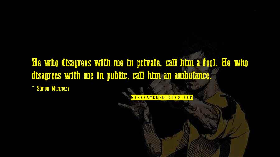 Ambulance Quotes By Simon Munnery: He who disagrees with me in private, call