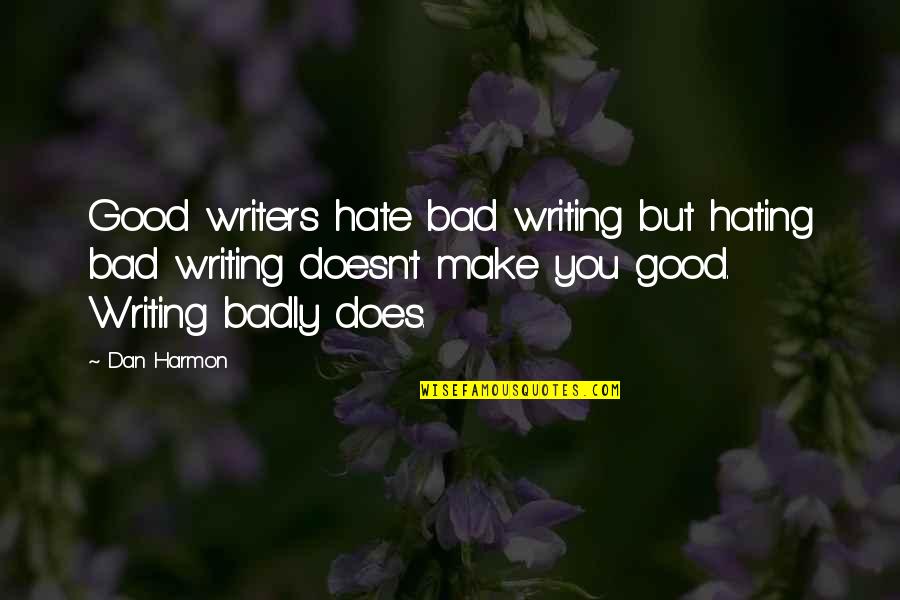 Ambulances Quotes By Dan Harmon: Good writers hate bad writing but hating bad