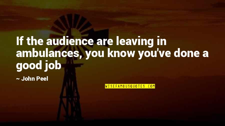 Ambulances Quotes By John Peel: If the audience are leaving in ambulances, you