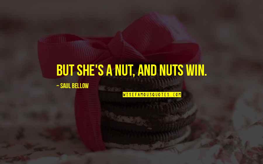 Ambulances Quotes By Saul Bellow: But she's a nut, and nuts win.