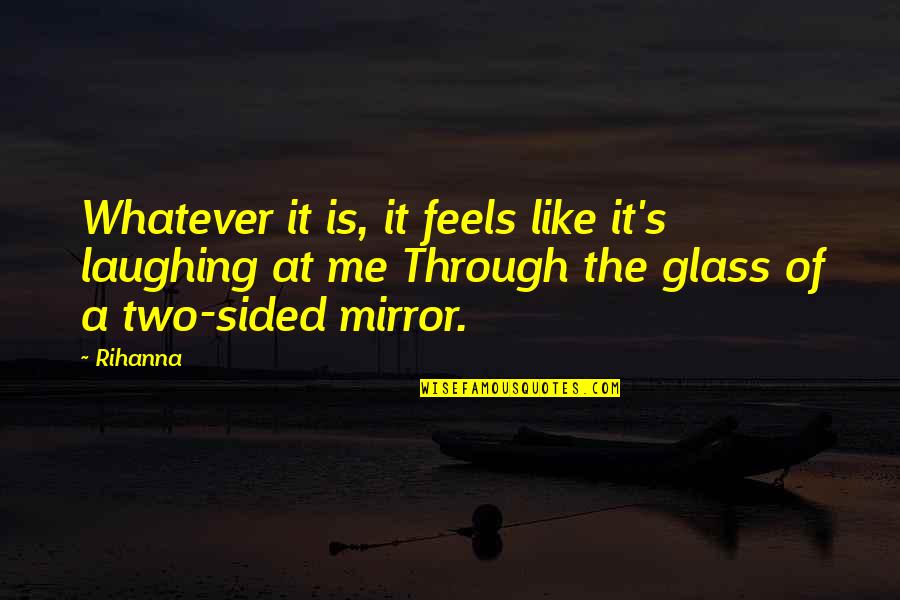 Ambulancia Privada Quotes By Rihanna: Whatever it is, it feels like it's laughing Ambulancia Privada Quotes By Rihanna: Whatever it is, it feels like it's laughing