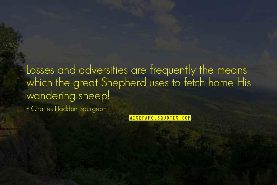 Ambulando Significado Quotes By Charles Haddon Spurgeon: Losses and adversities are frequently the means which