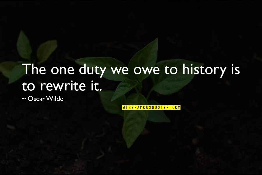 Ambulante In English Quotes By Oscar Wilde: The one duty we owe to history is