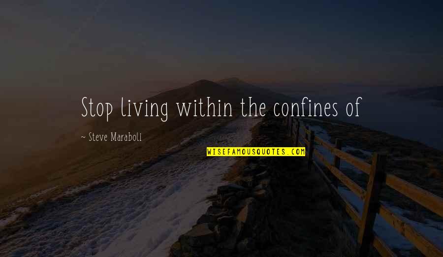 Ambulante U Quotes By Steve Maraboli: Stop living within the confines of