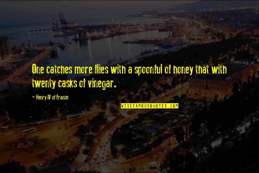 Ambulation Aids Quotes By Henry IV Of France: One catches more flies with a spoonful of Ambulation Aids Quotes By Henry IV Of France: One catches more flies with a spoonful of