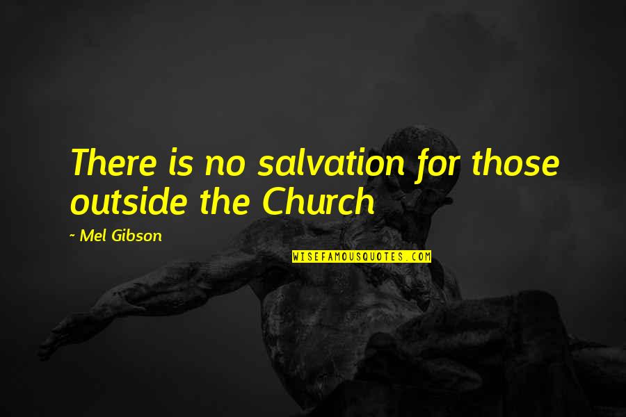 Ambulatories Quotes By Mel Gibson: There is no salvation for those outside the