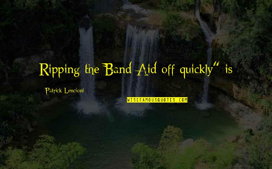 Ambulatories Quotes By Patrick Lencioni: Ripping the Band-Aid off quickly" is