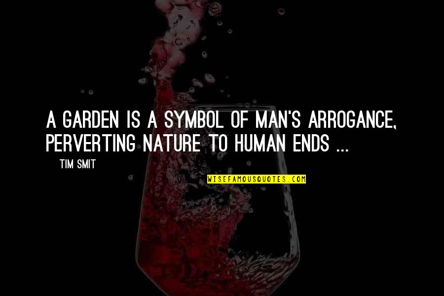 Amburgo Alemania Quotes By Tim Smit: A garden is a symbol of man's arrogance,