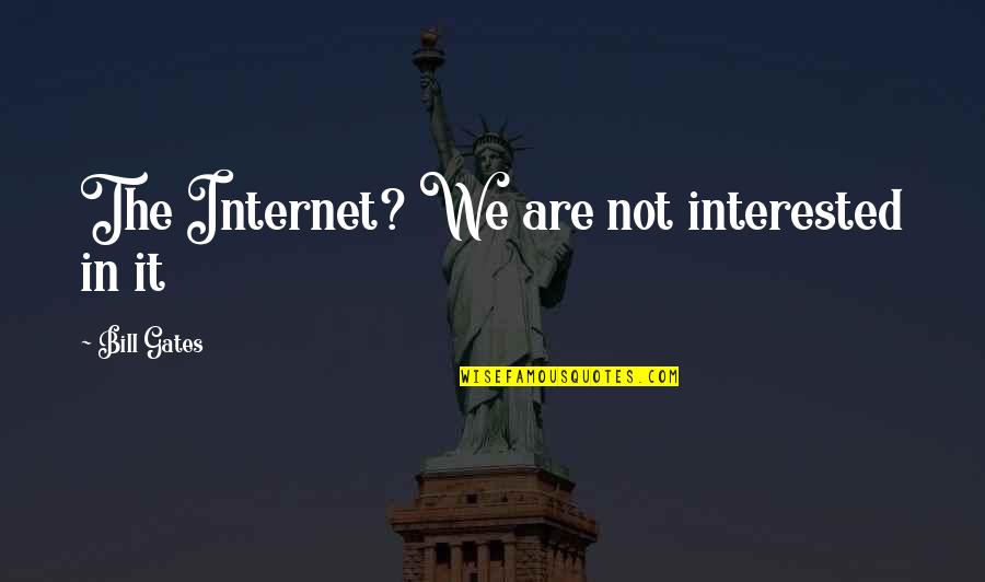 Ambuscade Weapons Quotes By Bill Gates: The Internet? We are not interested in it Ambuscade Weapons Quotes By Bill Gates: The Internet? We are not interested in it