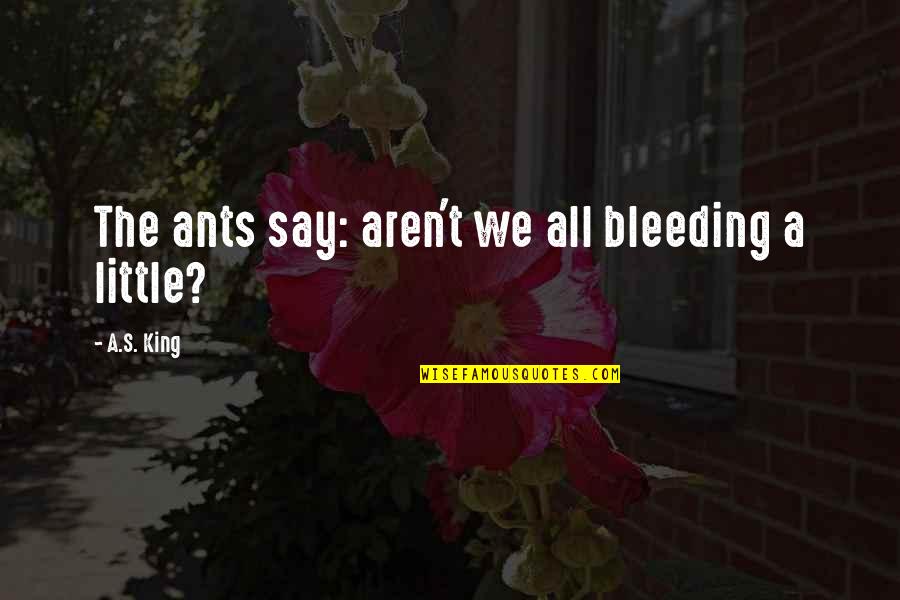 Ambushes Crossword Quotes By A.S. King: The ants say: aren't we all bleeding a Ambushes Crossword Quotes By A.S. King: The ants say: aren't we all bleeding a