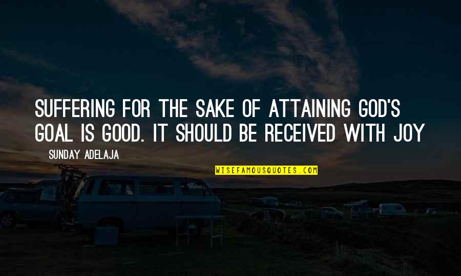 Ambwalkntalk Quotes By Sunday Adelaja: Suffering for the sake of attaining God's goal