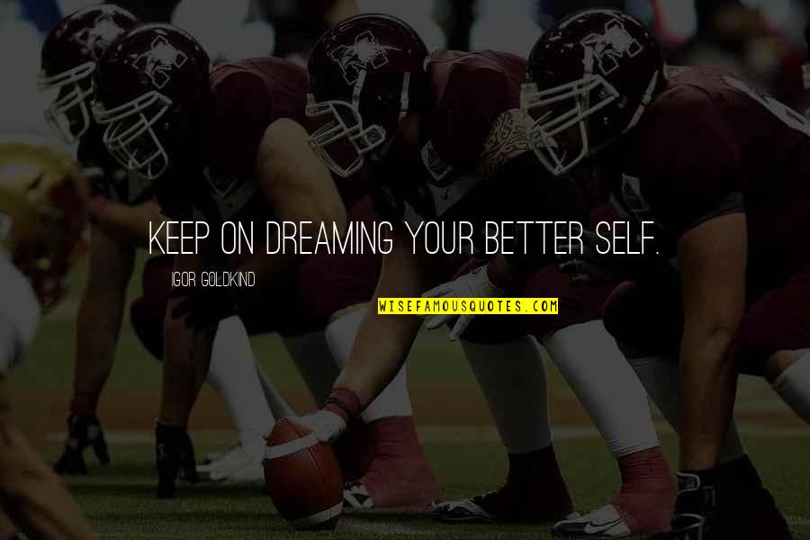 Ambwarren Quotes By Igor Goldkind: Keep on dreaming your better self.