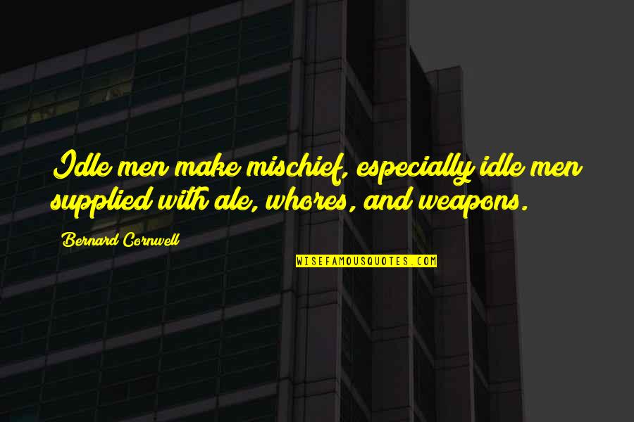 Ambwene Misuli Quotes By Bernard Cornwell: Idle men make mischief, especially idle men supplied Ambwene Misuli Quotes By Bernard Cornwell: Idle men make mischief, especially idle men supplied
