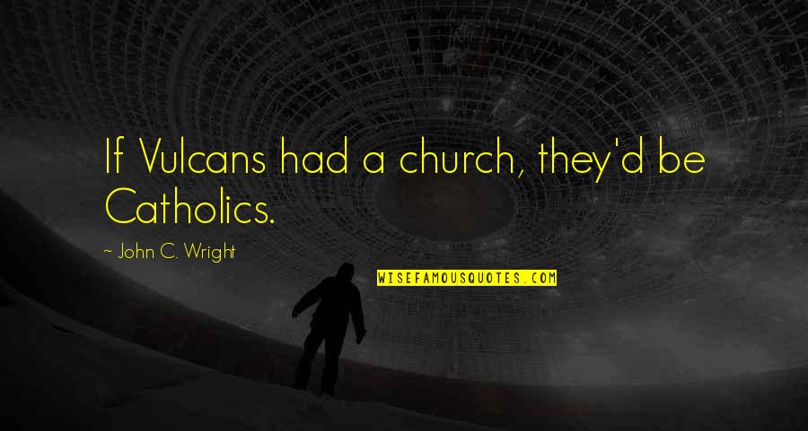 Ambwene Misuli Quotes By John C. Wright: If Vulcans had a church, they'd be Catholics. Ambwene Misuli Quotes By John C. Wright: If Vulcans had a church, they'd be Catholics.