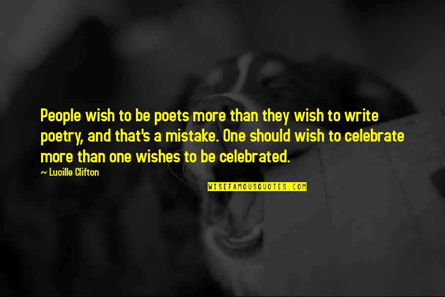 Ambwene Misuli Quotes By Lucille Clifton: People wish to be poets more than they Ambwene Misuli Quotes By Lucille Clifton: People wish to be poets more than they