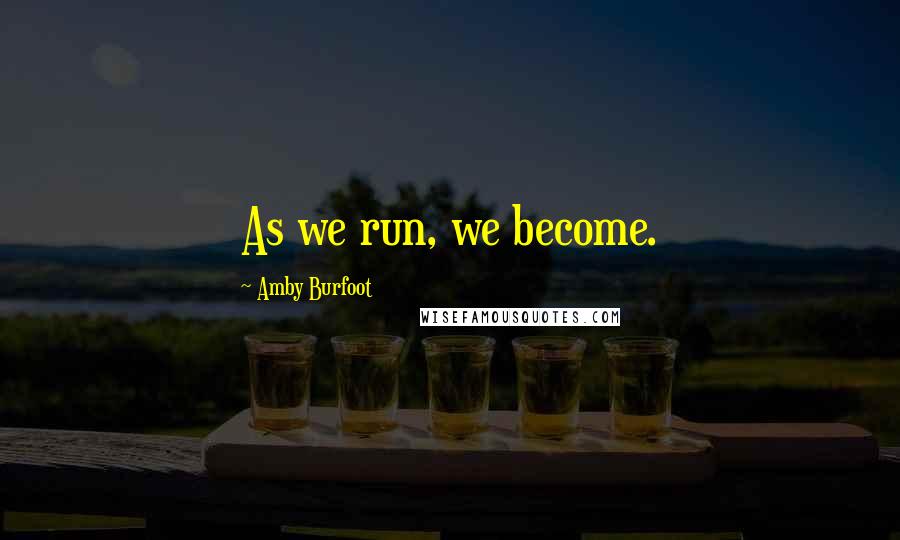 Amby Burfoot quotes: As we run, we become.