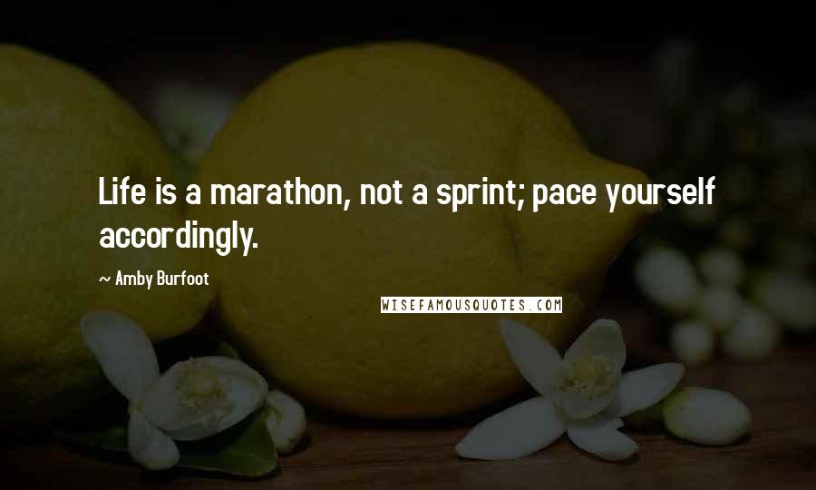 Amby Burfoot quotes: Life is a marathon, not a sprint; pace yourself accordingly.