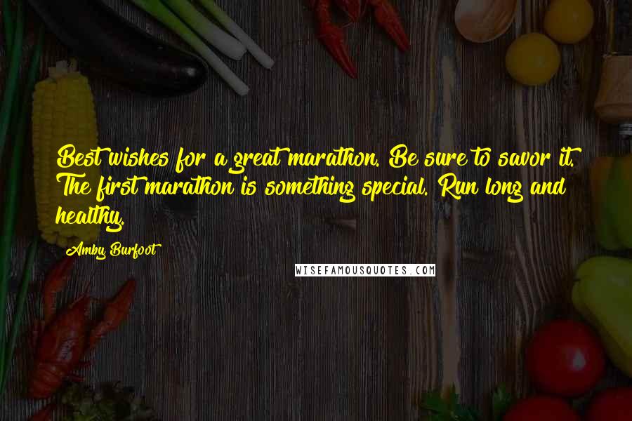 Amby Burfoot quotes: Best wishes for a great marathon. Be sure to savor it. The first marathon is something special. Run long and healthy.