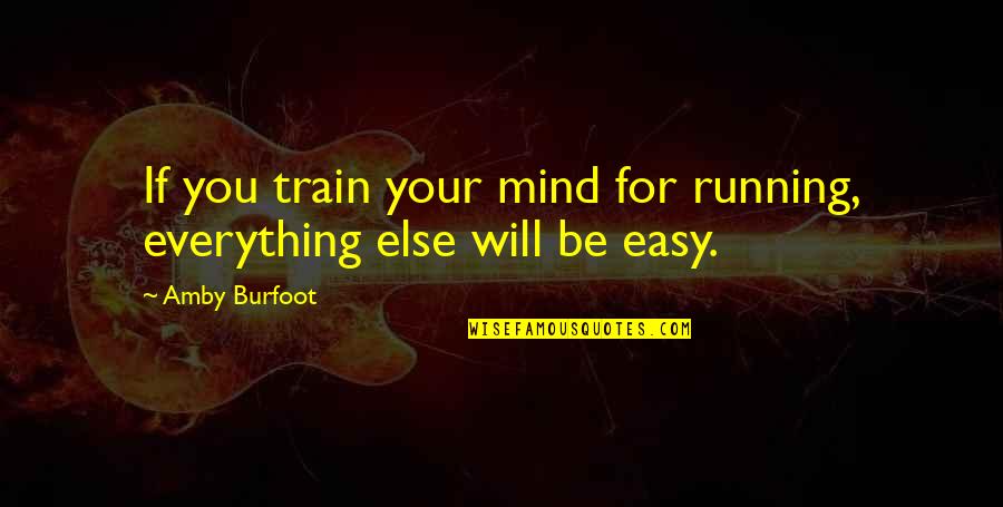 Amby Burfoot Quotes By Amby Burfoot: If you train your mind for running, everything