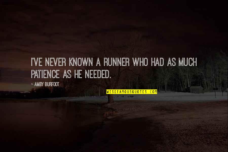 Amby Quotes By Amby Burfoot: I've never known a runner who had as