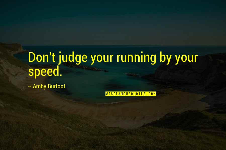 Amby Quotes By Amby Burfoot: Don't judge your running by your speed. Amby Quotes By Amby Burfoot: Don't judge your running by your speed.