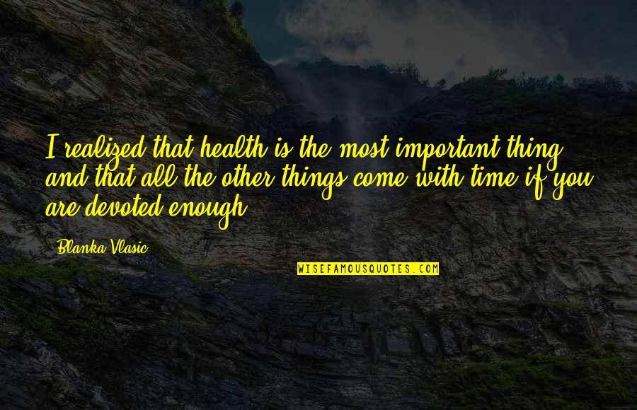 Amc Famous Quotes By Blanka Vlasic: I realized that health is the most important Amc Famous Quotes By Blanka Vlasic: I realized that health is the most important