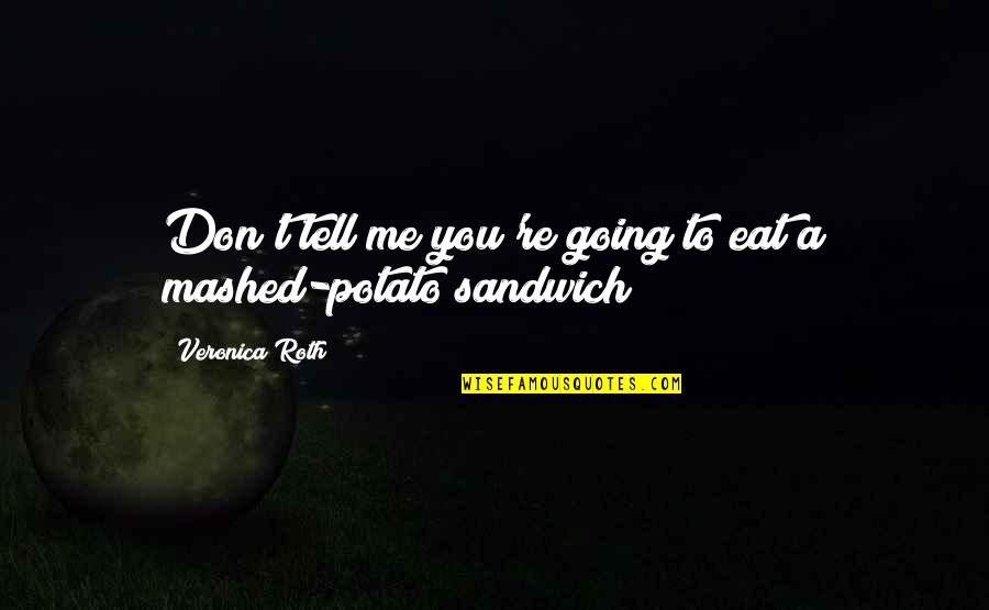 Amc Historical Quotes By Veronica Roth: Don't tell me you're going to eat a Amc Historical Quotes By Veronica Roth: Don't tell me you're going to eat a