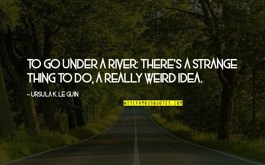Amc Stock Quotes By Ursula K. Le Guin: To go under a river: there's a strange Amc Stock Quotes By Ursula K. Le Guin: To go under a river: there's a strange