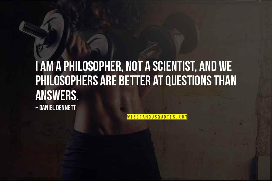 Amdelog Quotes By Daniel Dennett: I am a philosopher, not a scientist, and Amdelog Quotes By Daniel Dennett: I am a philosopher, not a scientist, and