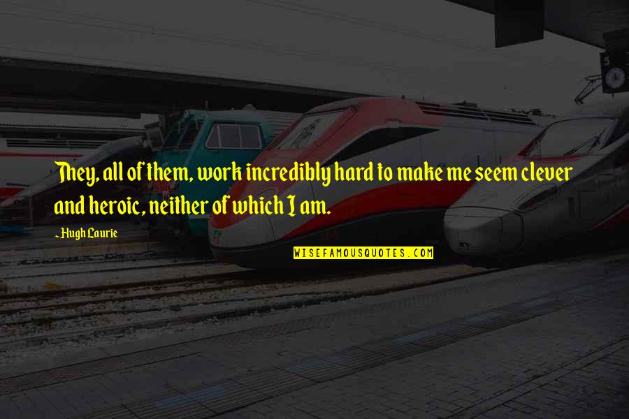 Amdelog Quotes By Hugh Laurie: They, all of them, work incredibly hard to Amdelog Quotes By Hugh Laurie: They, all of them, work incredibly hard to