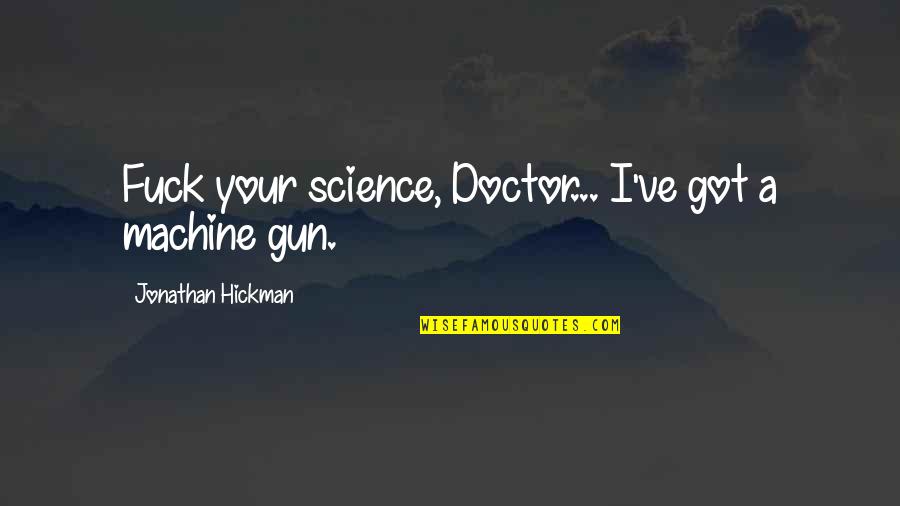 Amdisen Rating Quotes By Jonathan Hickman: Fuck your science, Doctor... I've got a machine Amdisen Rating Quotes By Jonathan Hickman: Fuck your science, Doctor... I've got a machine