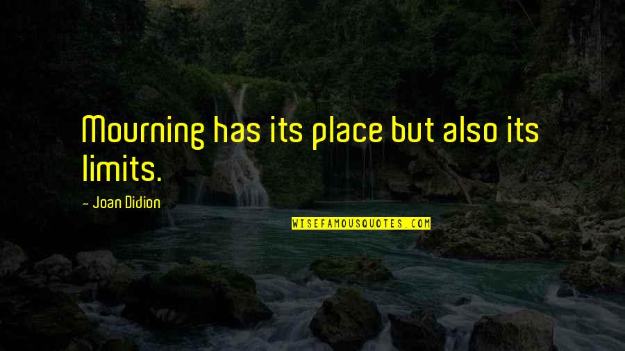Amdusc Quotes By Joan Didion: Mourning has its place but also its limits. Amdusc Quotes By Joan Didion: Mourning has its place but also its limits.