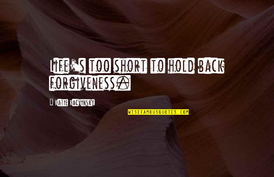 Amdusc Quotes By Katie Kacvinsky: Life's too short to hold back forgiveness. Amdusc Quotes By Katie Kacvinsky: Life's too short to hold back forgiveness.