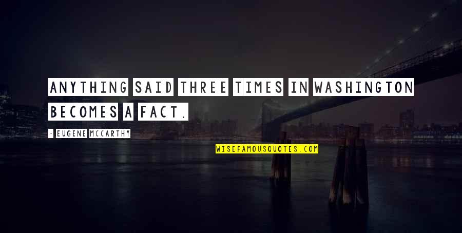 Ame Soeur Quotes By Eugene McCarthy: Anything said three times in Washington becomes a Ame Soeur Quotes By Eugene McCarthy: Anything said three times in Washington becomes a