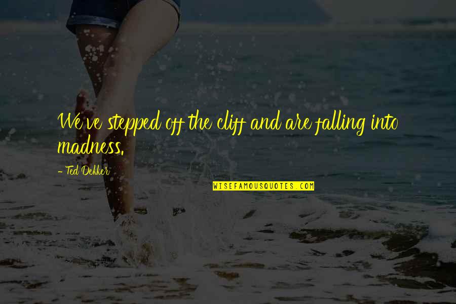 Ame Soeur Quotes By Ted Dekker: We've stepped off the cliff and are falling