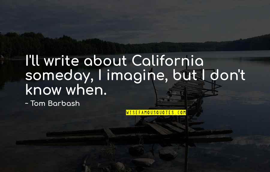 Ame Soeur Quotes By Tom Barbash: I'll write about California someday, I imagine, but