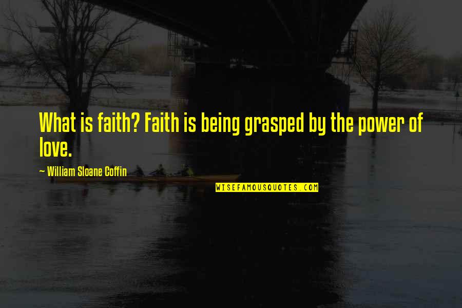 Ameba Come Quotes By William Sloane Coffin: What is faith? Faith is being grasped by
