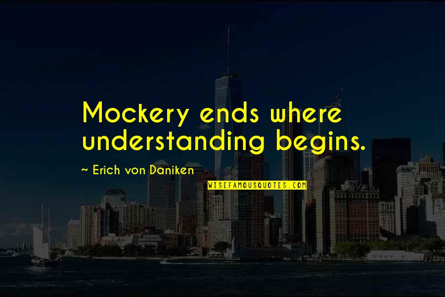 Ameba Quotes By Erich Von Daniken: Mockery ends where understanding begins.