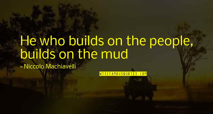 Ameche Field Quotes By Niccolo Machiavelli: He who builds on the people, builds on Ameche Field Quotes By Niccolo Machiavelli: He who builds on the people, builds on
