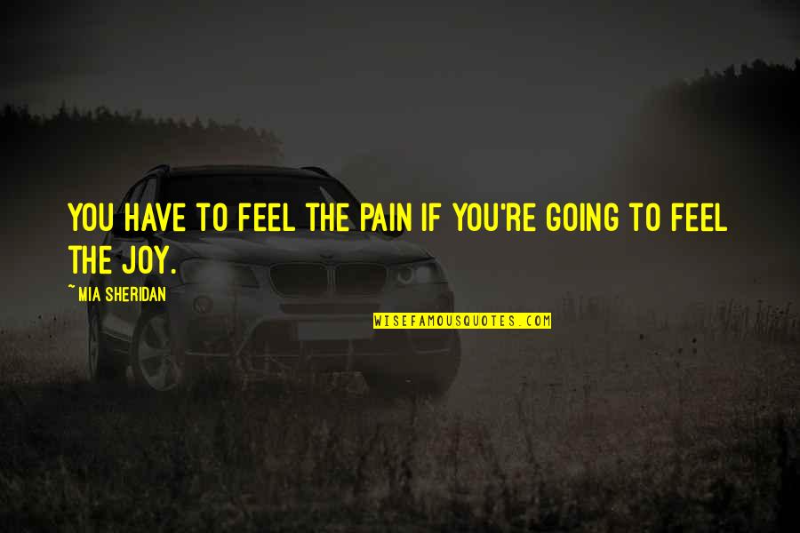 Amedd Quotes By Mia Sheridan: You have to feel the pain if you're