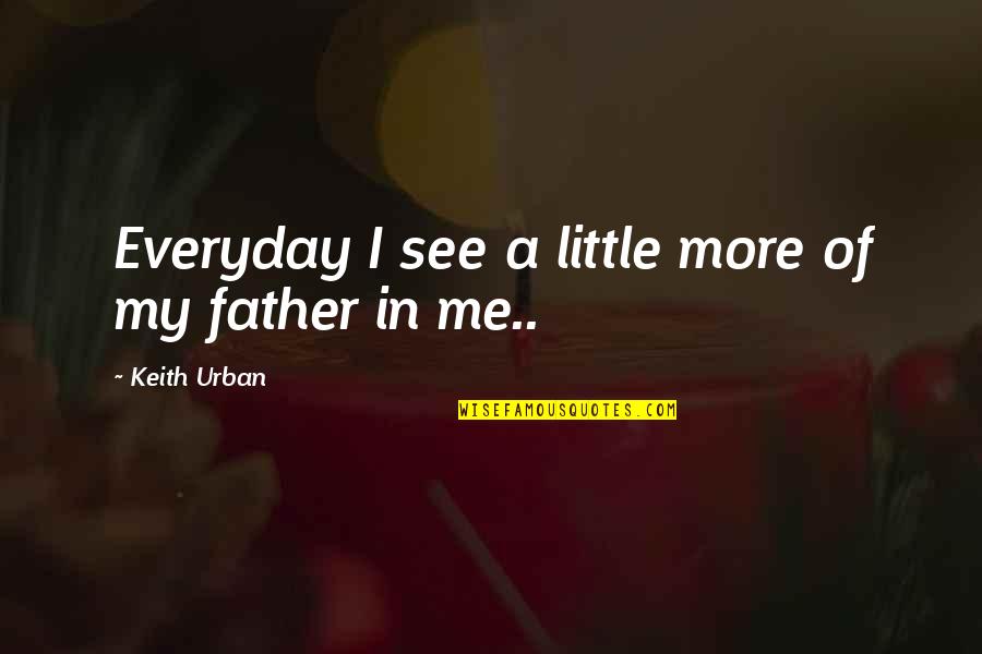 Amedee Quotes By Keith Urban: Everyday I see a little more of my Amedee Quotes By Keith Urban: Everyday I see a little more of my
