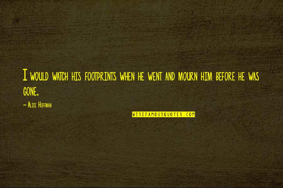 Amedeo Avogadro Famous Quotes By Alice Hoffman: I would watch his footprints when he went