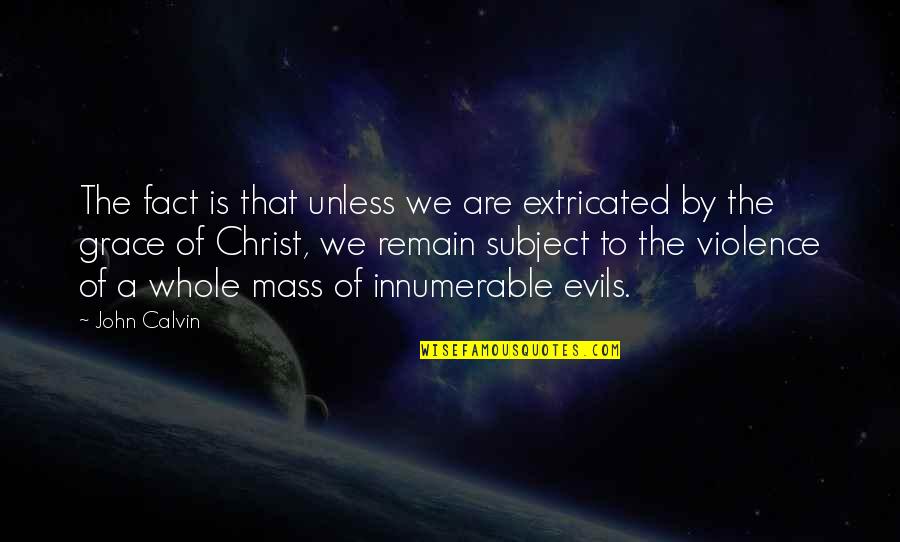 Amedeo Avogadro Famous Quotes By John Calvin: The fact is that unless we are extricated