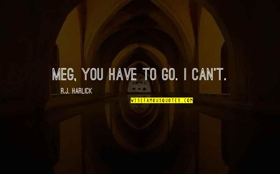 Amedeo Minghi Quotes By R.J. Harlick: Meg, you have to go. I can't. Amedeo Minghi Quotes By R.J. Harlick: Meg, you have to go. I can't.