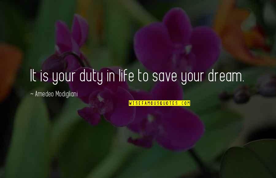 Amedeo Modigliani Quotes By Amedeo Modigliani: It is your duty in life to save