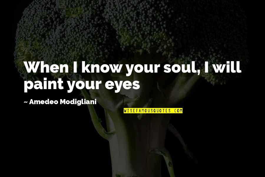 Amedeo Modigliani Quotes By Amedeo Modigliani: When I know your soul, I will paint