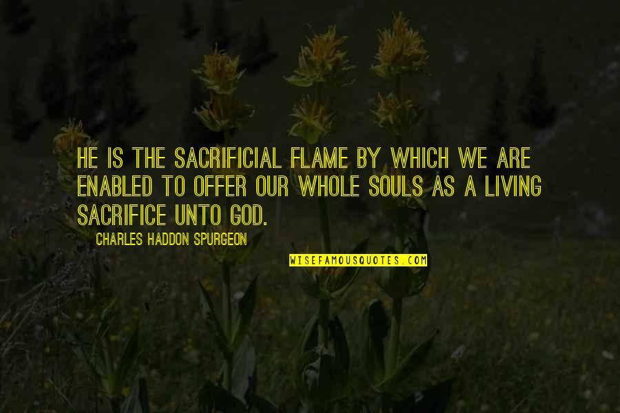Amedisys Quotes By Charles Haddon Spurgeon: He is the sacrificial flame by which we Amedisys Quotes By Charles Haddon Spurgeon: He is the sacrificial flame by which we